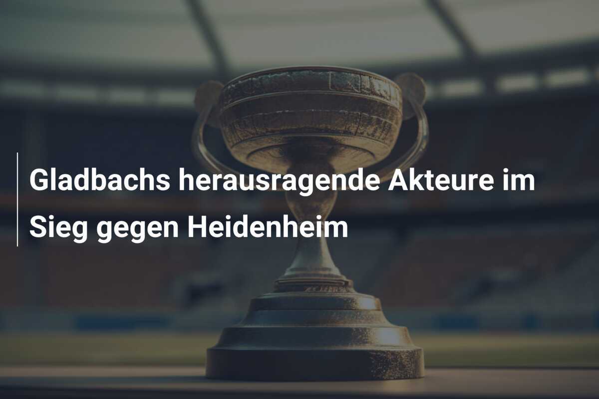 Gladbachs herausragende Akteure im Sieg gegen Heidenheim