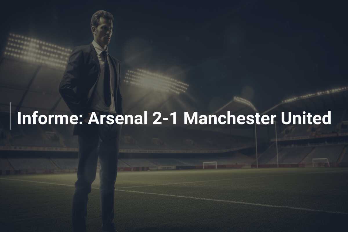 Informe: Arsenal 2-1 Manchester United
