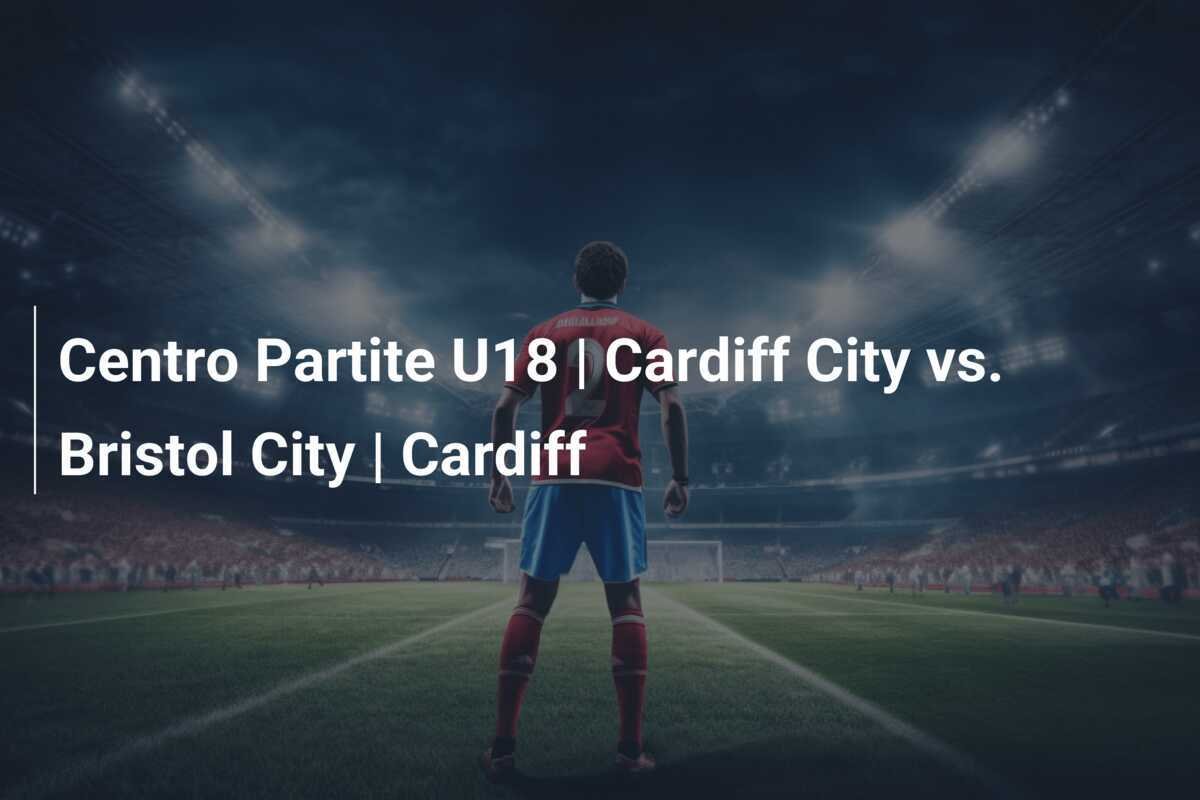 Centro Partite U18 | Cardiff City vs. Bristol City | Cardiff