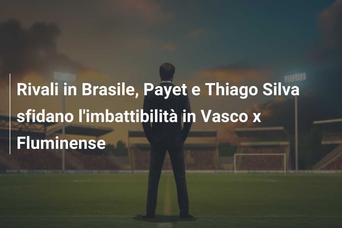 Rivali in Brasile, Payet e Thiago Silva sfidano l’imbattibilità in Vasco x Fluminense