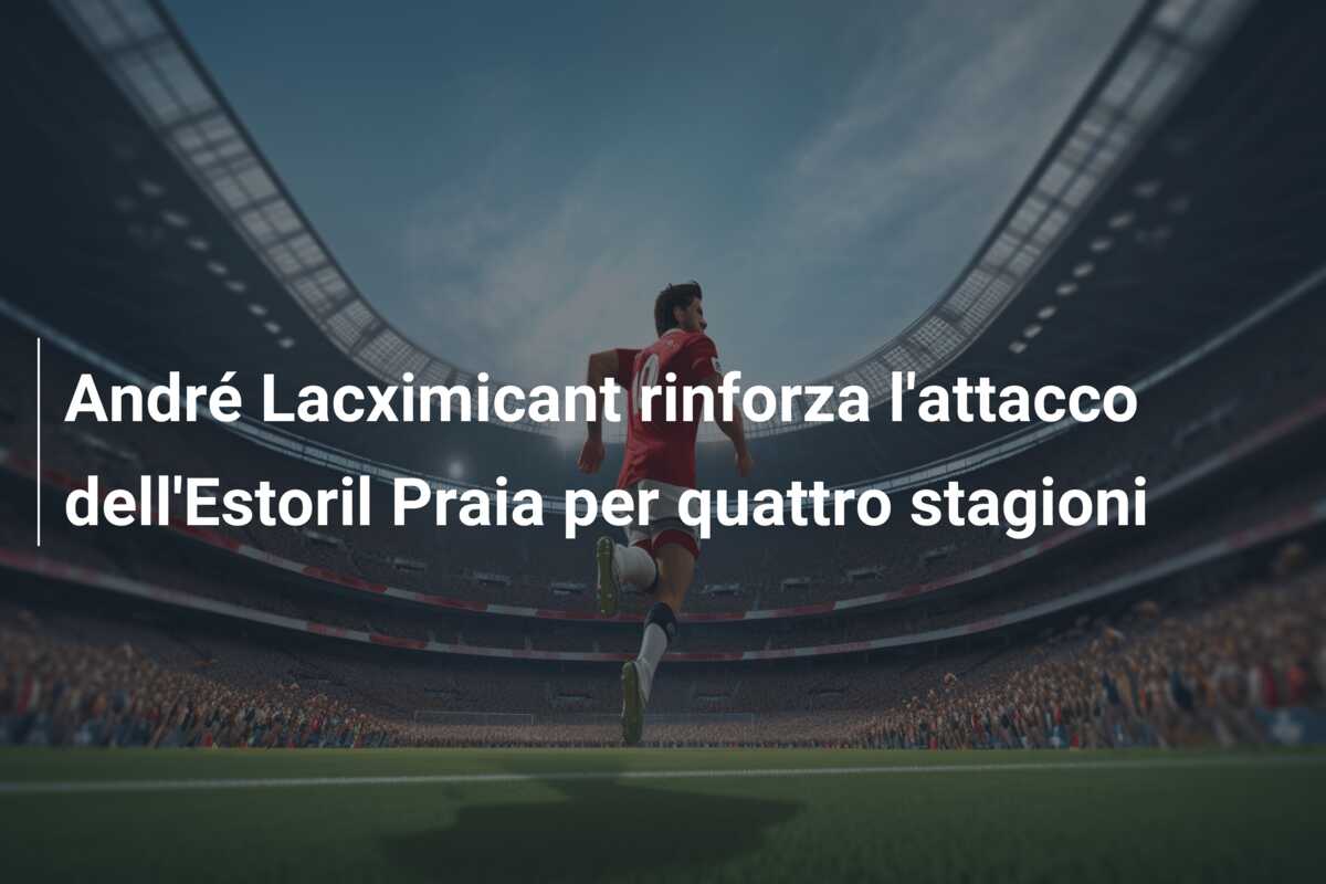 André Lacximicant rinforza l’attacco dell’Estoril Praia per quattro stagioni