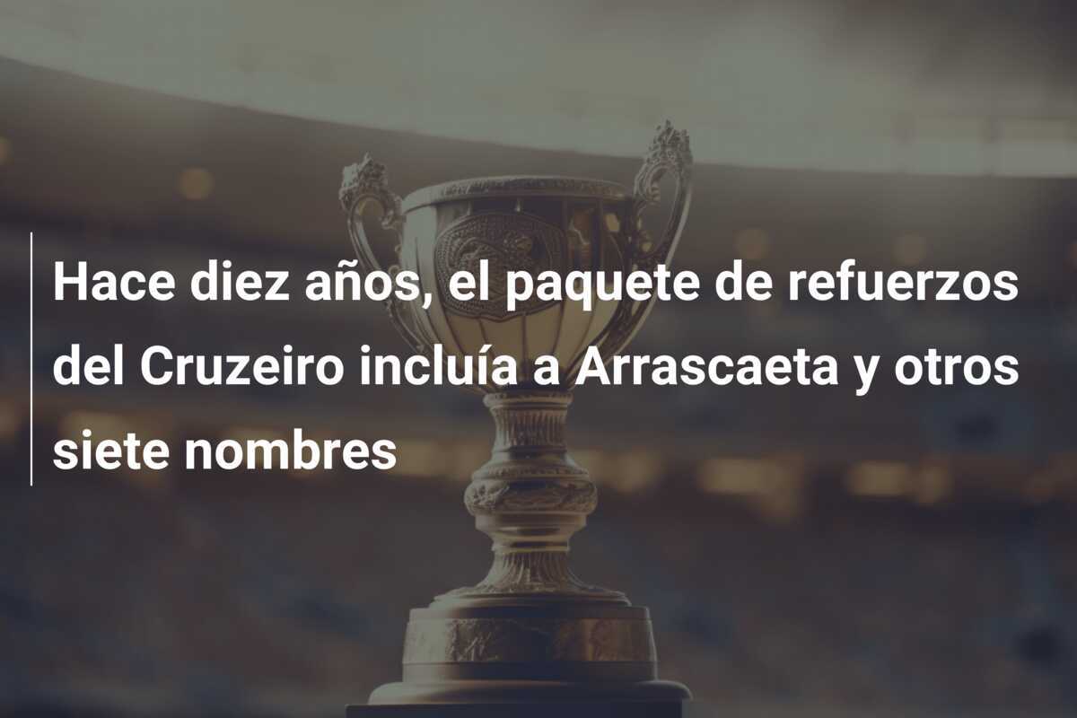 Hace diez años, el paquete de refuerzos del Cruzeiro incluía a Arrascaeta y otros siete nombres