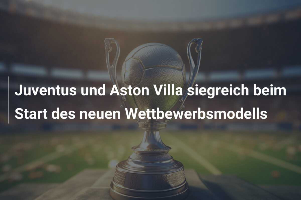 Juventus und Aston Villa siegreich beim Start des neuen Wettbewerbsmodells