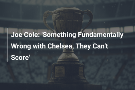 Joe Cole: Something fundamentally wrong with Chelsea, they can't score 