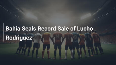 Bahia Chiude la Vendita Record di Lucho Rodriguez
