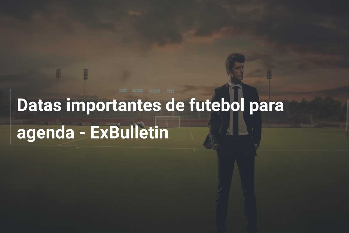 Datas importantes de futebol para agenda – ExBulletin
