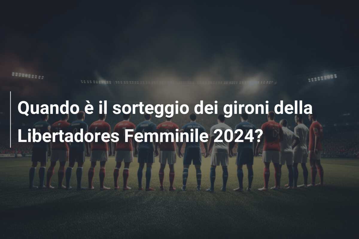 Quando è il sorteggio dei gironi della Libertadores Femminile 2024?