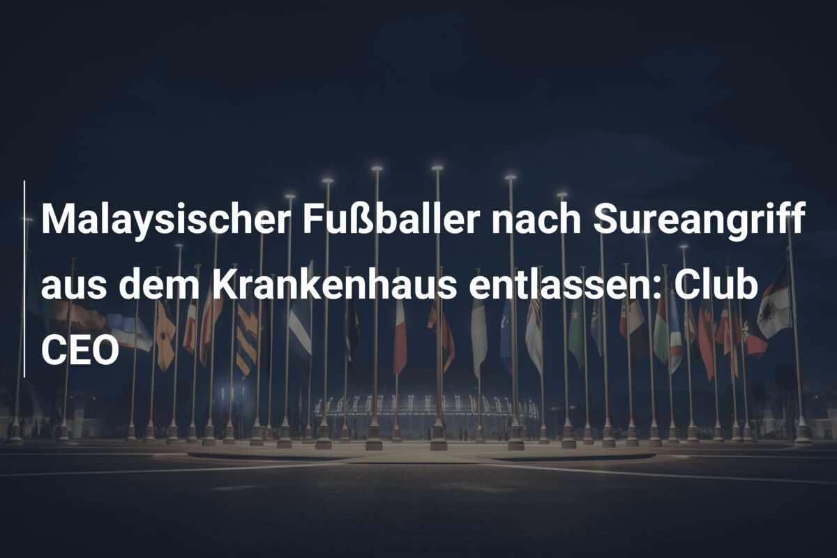 Malaysischer Fußballer nach Sureangriff aus dem Krankenhaus entlassen: Club CEO