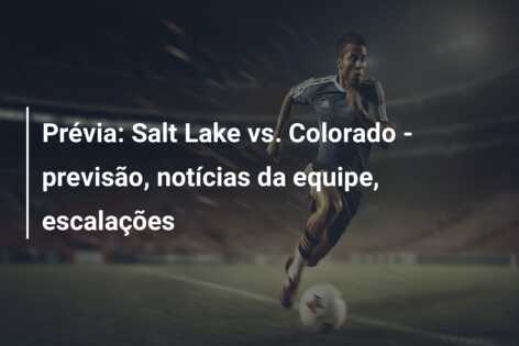 Prévia: Salt Lake vs. Colorado – previsão, notícias da equipe, escalações