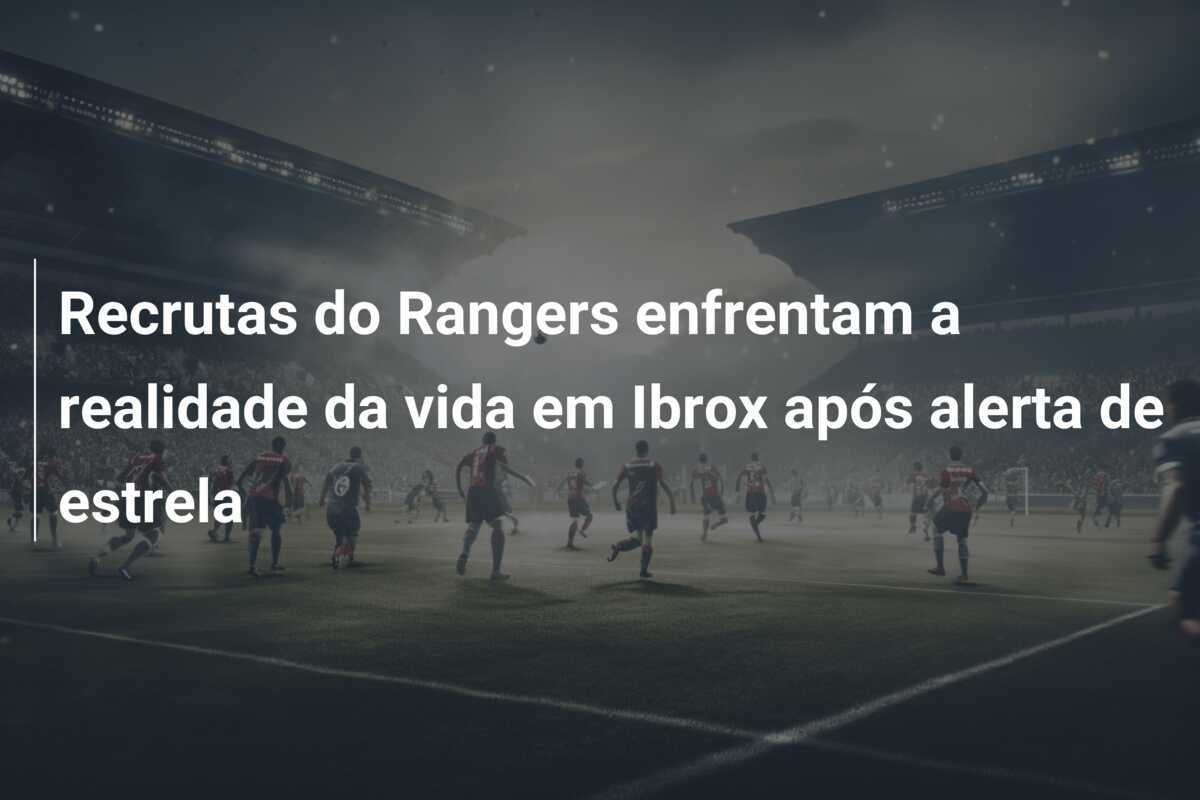 Recrutas do Rangers enfrentam a realidade da vida em Ibrox após alerta de estrela