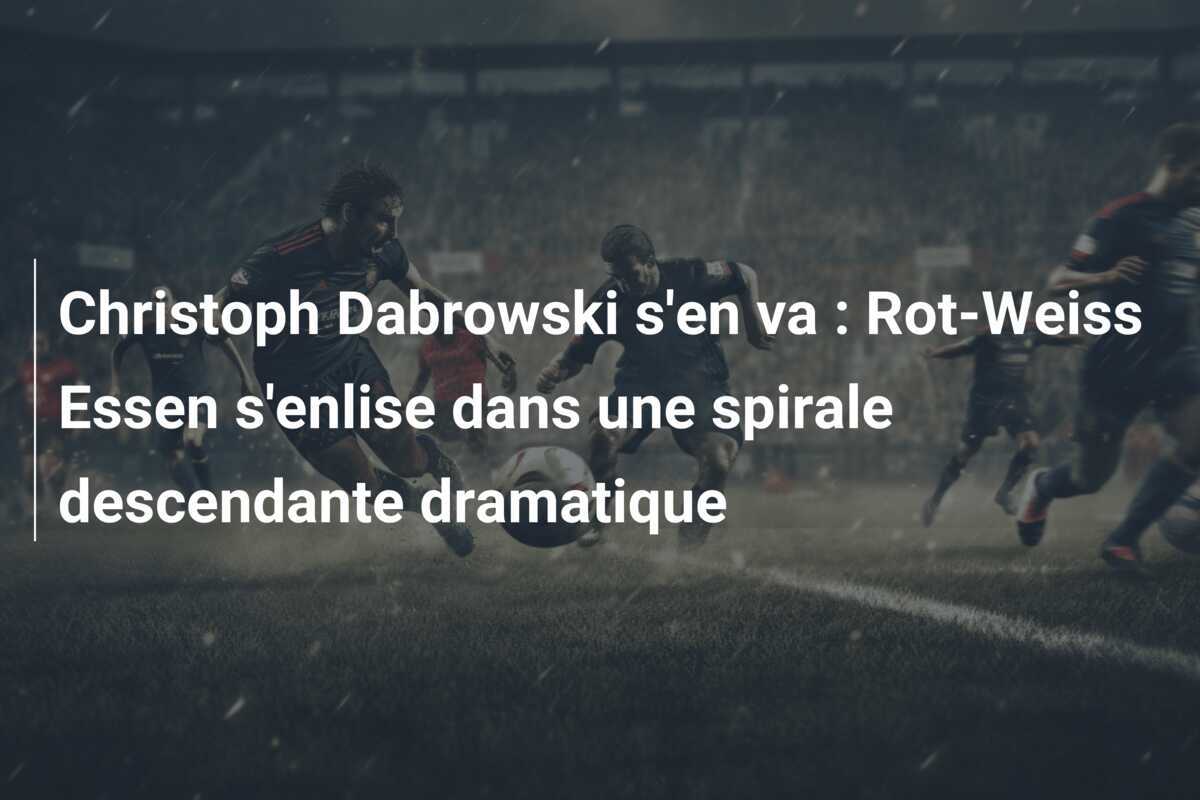Christoph Dabrowski s'en va : Rot-Weiss Essen s'enlise dans une spirale descendante dramatique