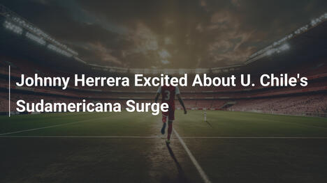 Johnny Herrera Entusiasta del Successo della U. Chile in Sudamericana