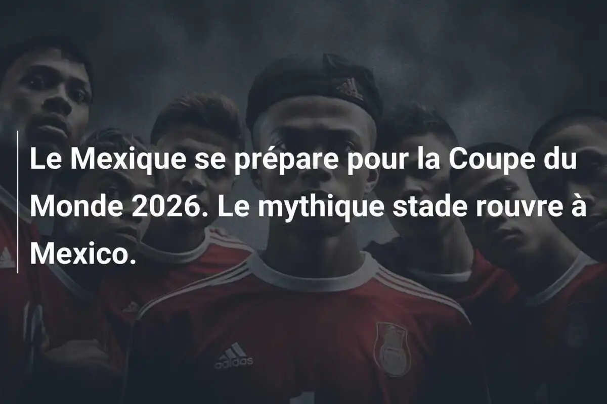 Le Mexique se prépare pour la Coupe du Monde 2026. Le mythique stade rouvre à Mexico.