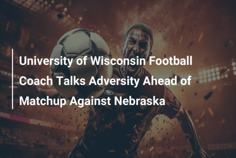 University of Wisconsin Football Coach Talks Adversity Ahead of Matchup Against Nebraska