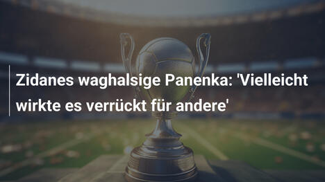 Zidanes waghalsige Panenka: 'Vielleicht wirkte es verrückt für andere'