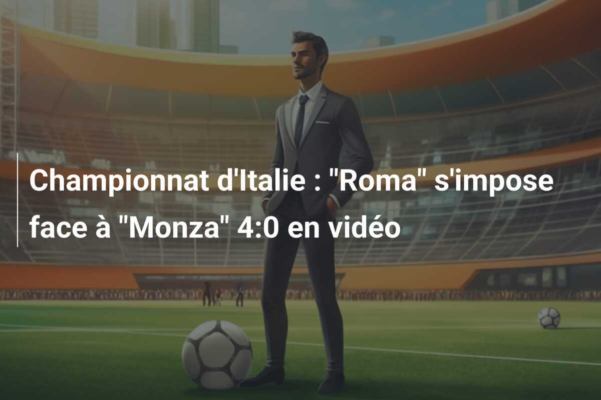 Championnat d'Italie : "Roma" s'impose face à "Monza" 4:0 en vidéo