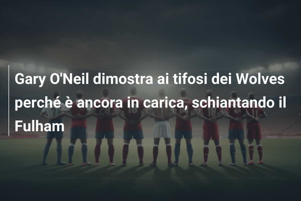 Gary O'Neil dimostra ai tifosi dei Wolves perché è ancora in carica, schiantando il Fulham