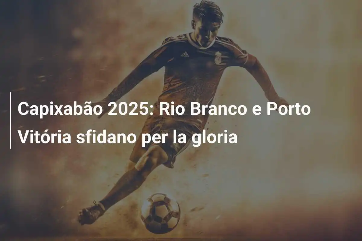 Capixabão 2025: Rio Branco e Porto Vitória sfidano per la gloria