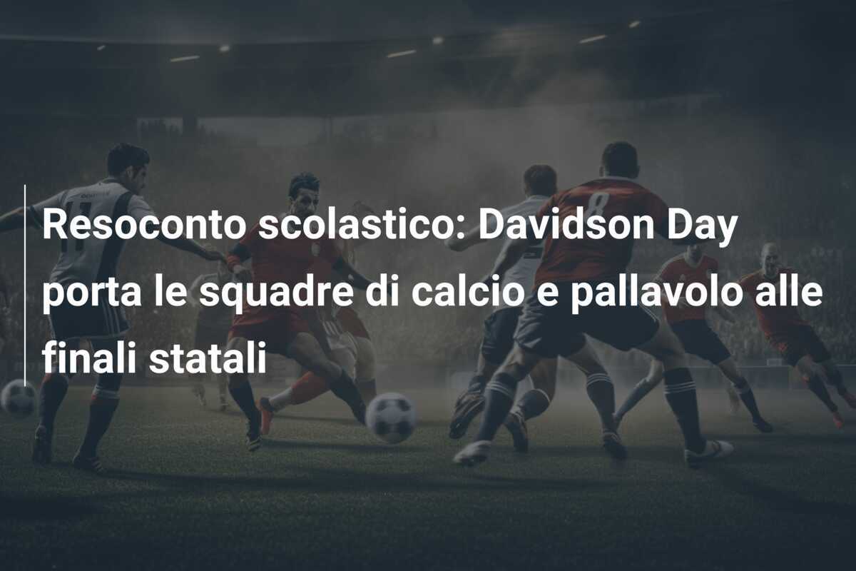 Resoconto scolastico: Davidson Day porta le squadre di calcio e pallavolo alle finali statali