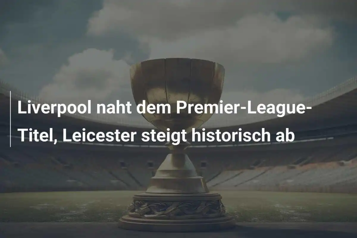 Liverpool naht dem Premier-League-Titel, Leicester steigt historisch ab