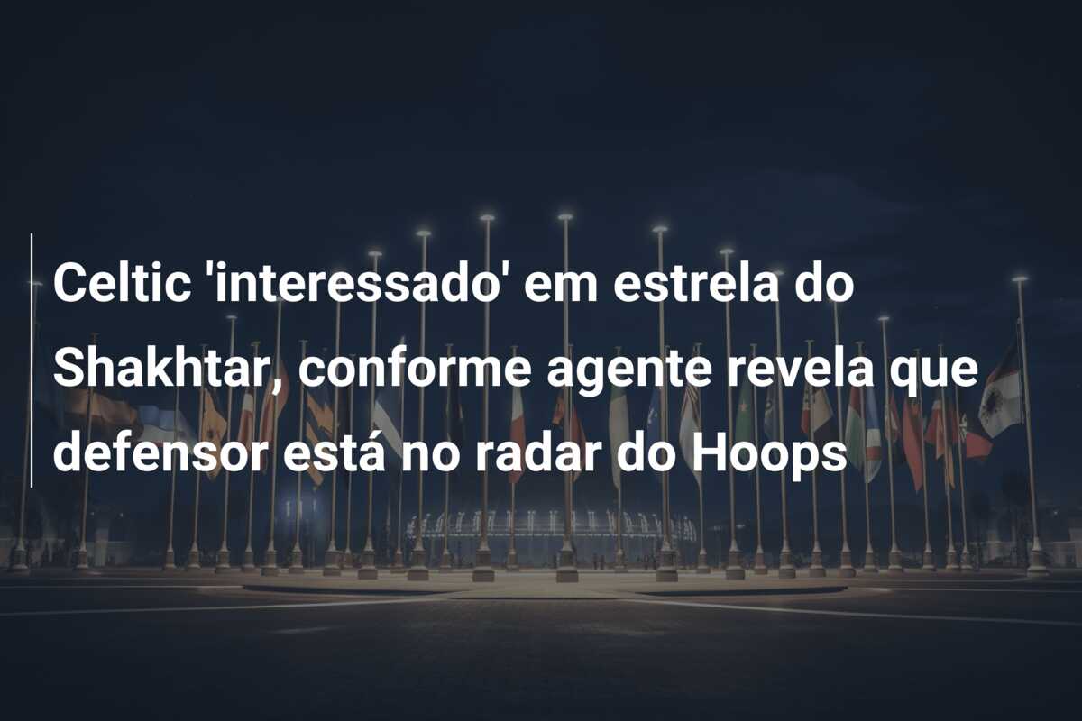Celtic ‘interessado’ em estrela do Shakhtar, conforme agente revela que defensor está no radar do Hoops