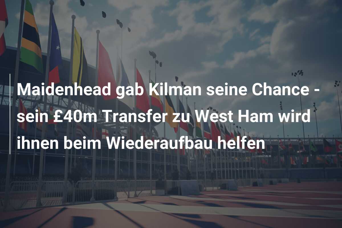 Maidenhead gab Kilman seine Chance – sein £40m Transfer zu West Ham wird ihnen beim Wiederaufbau helfen