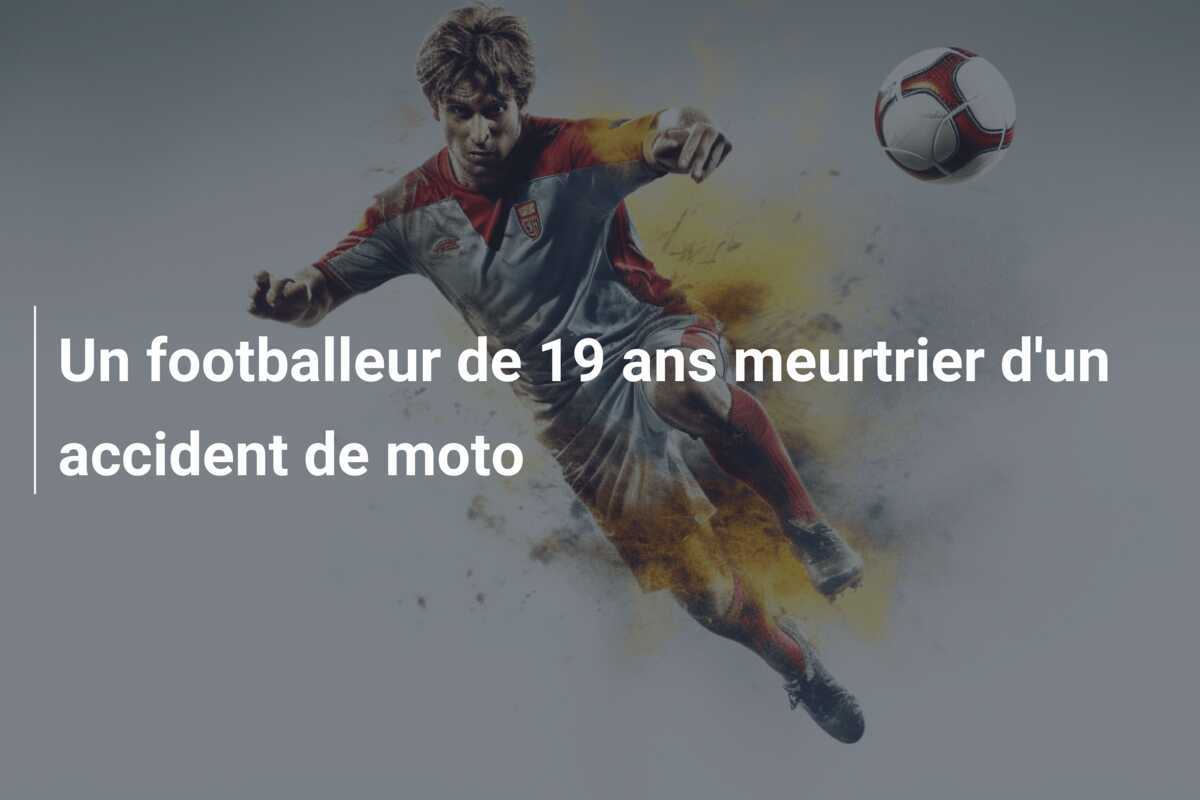 Un footballeur de 19 ans meurtrier d'un accident de moto