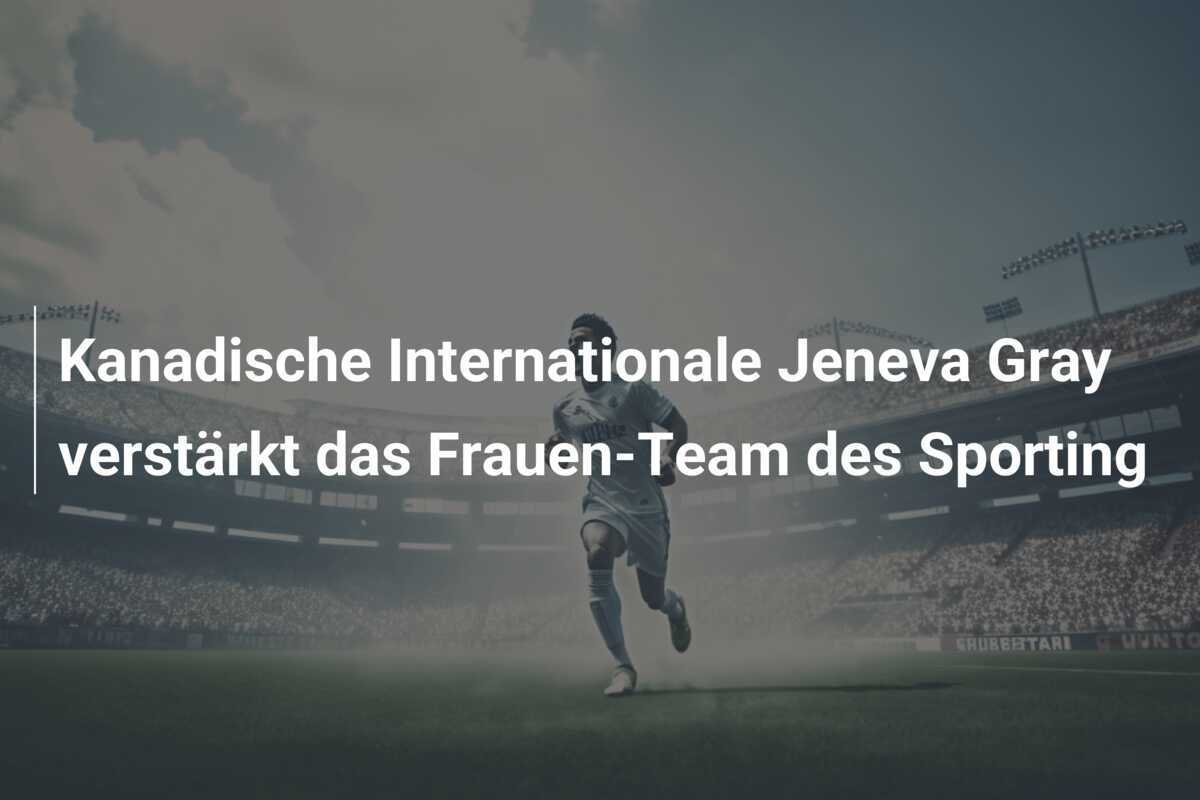 Kanadische Internationale Jeneva Gray verstärkt das Frauen-Team des Sporting