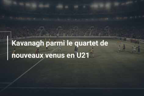 Kavanagh parmi le quartet de nouveaux venus en U21