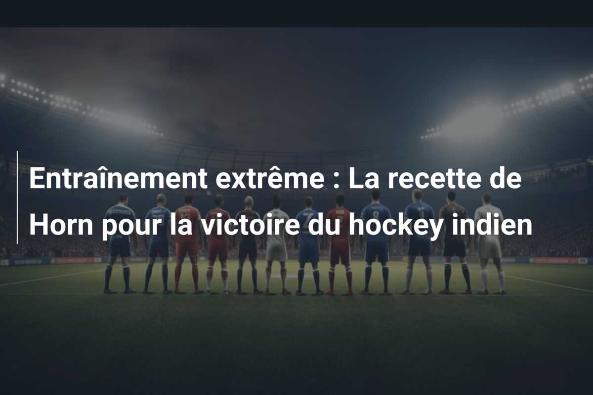 Entraînement extrême : La recette de Horn pour la victoire du hockey indien
