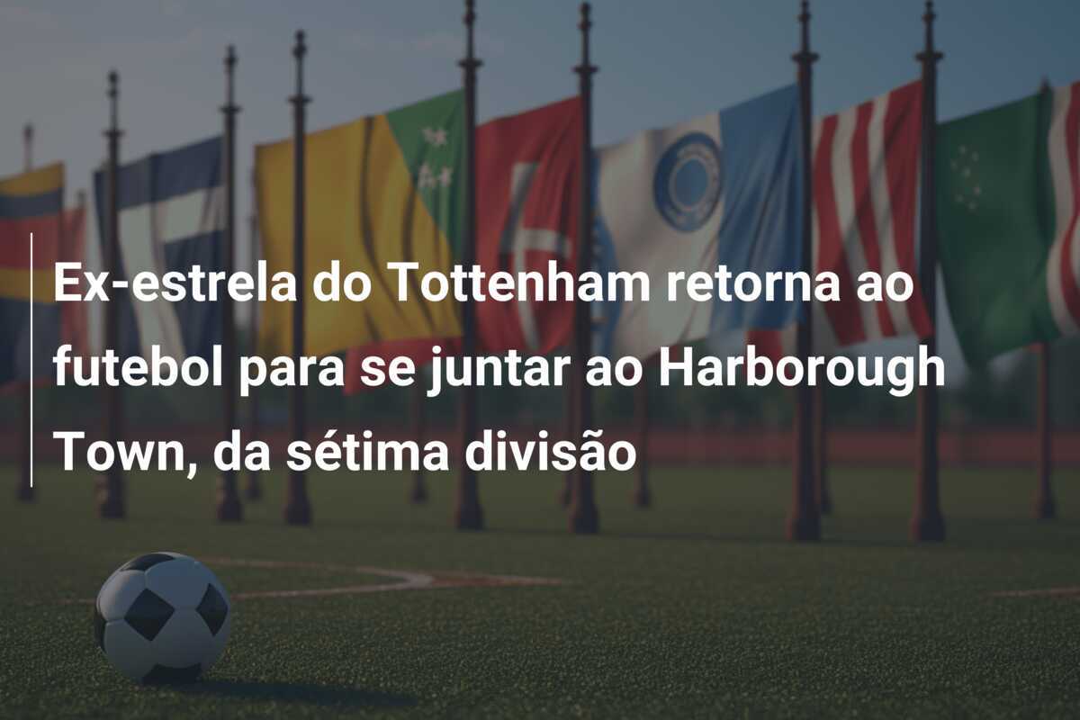 Ex-estrela do Tottenham retorna ao futebol para se juntar ao Harborough Town, da sétima divisão