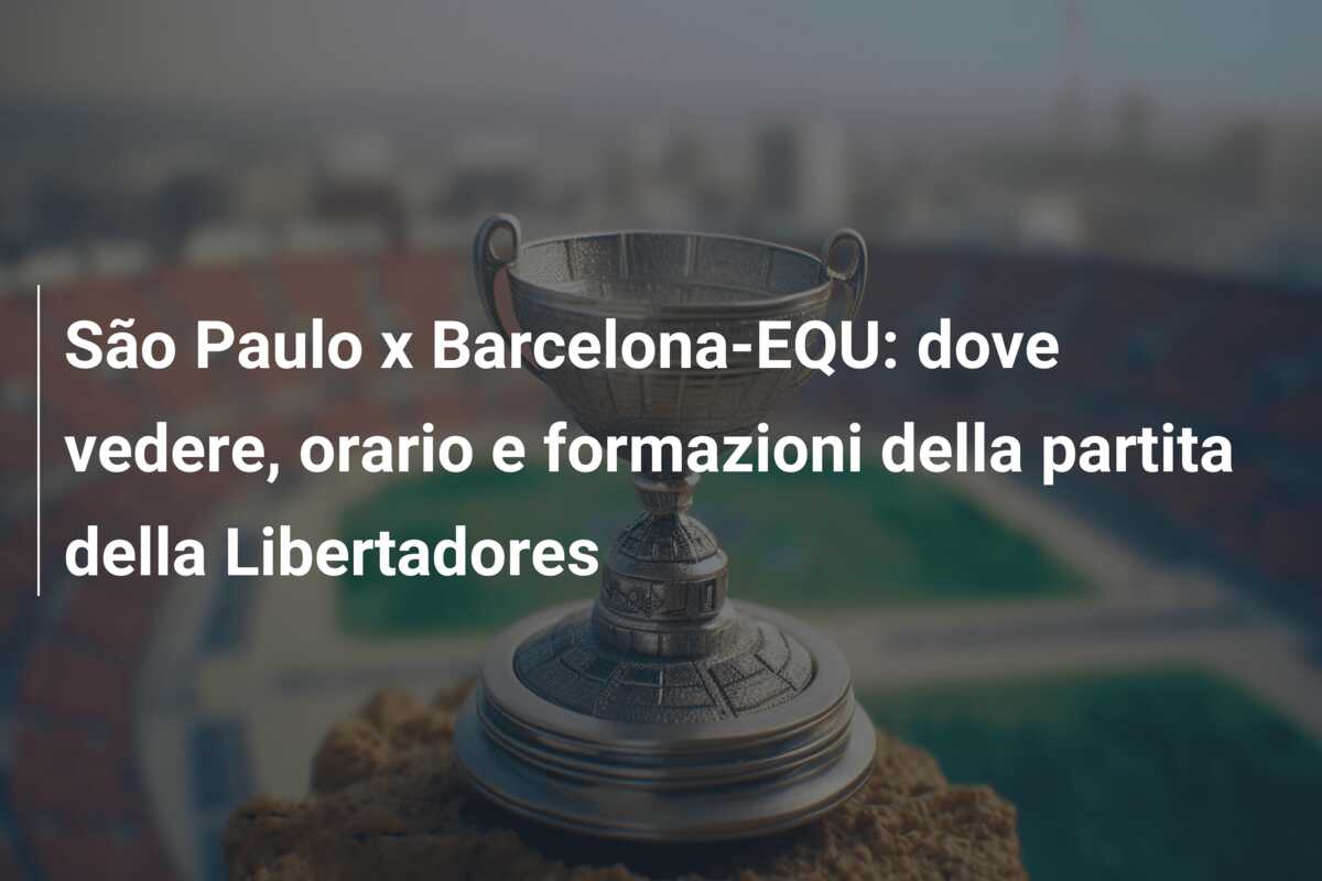 São Paulo x Barcelona-EQU: dove vedere, orario e formazioni della partita della Libertadores