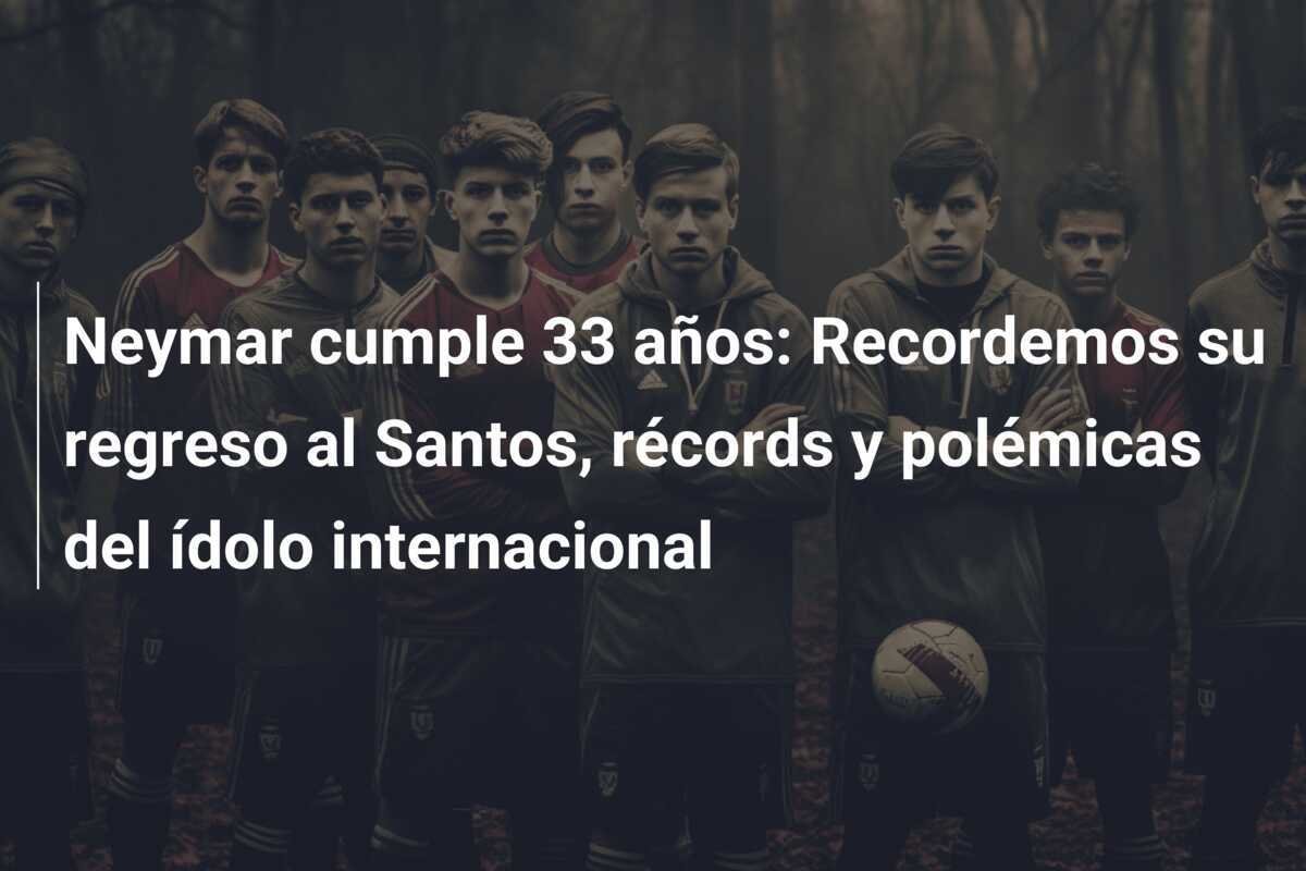 Neymar cumple 33 años: Recordemos su regreso al Santos, récords y polémicas del ídolo internacional
