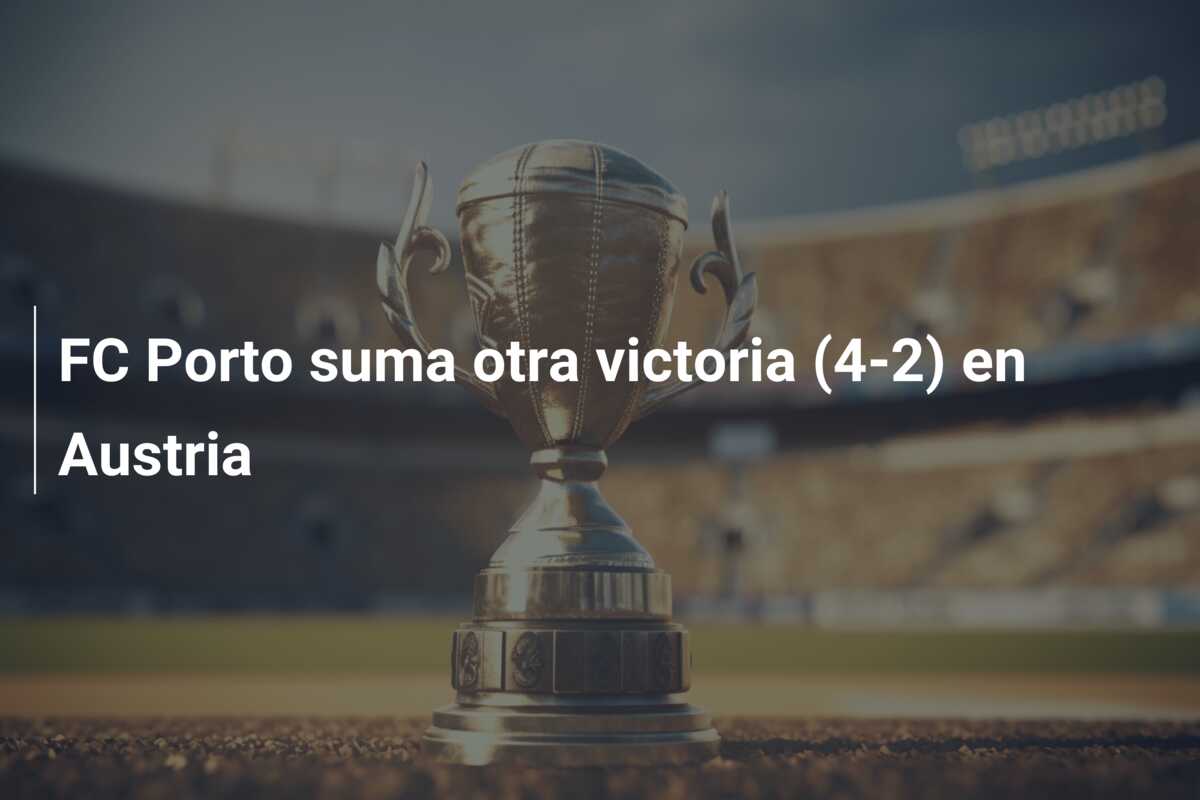 FC Porto suma otra victoria (4-2) en Austria