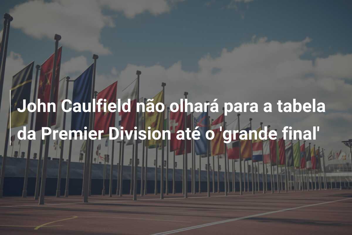 John Caulfield não olhará para a tabela da Premier Division até o 'grande final'