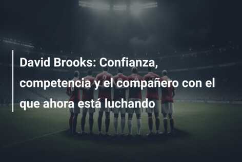 David Brooks: Confianza, competencia y el compañero con el que ahora está luchando