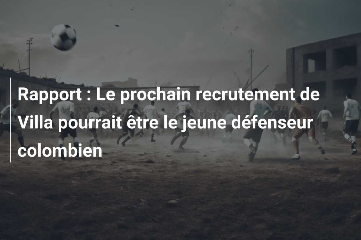 Rapport : Le prochain recrutement de Villa pourrait être le jeune défenseur colombien