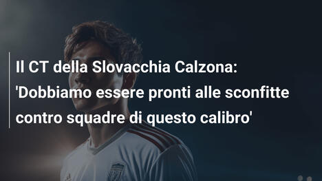 Il CT della Slovacchia Calzona: 'Dobbiamo essere pronti alle sconfitte contro squadre di questo calibro'