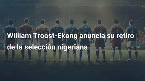 William Troost-Ekong anuncia su retiro de la selección nigeriana