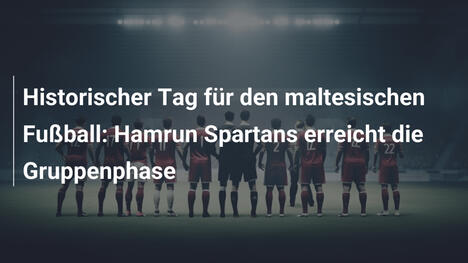 Historischer Tag für den maltesischen Fußball: Hamrun Spartans erreicht die Gruppenphase