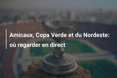 Amicaux, Copa Verde et du Nordeste: où regarder en direct