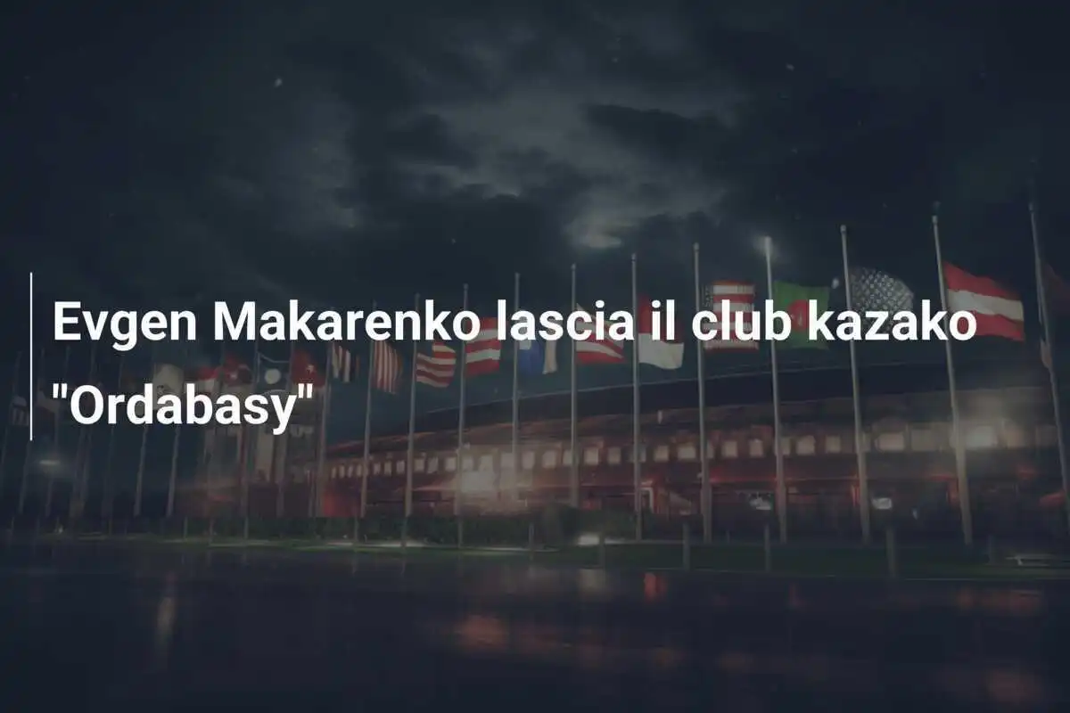 Evgen Makarenko lascia il club kazako "Ordabasy"