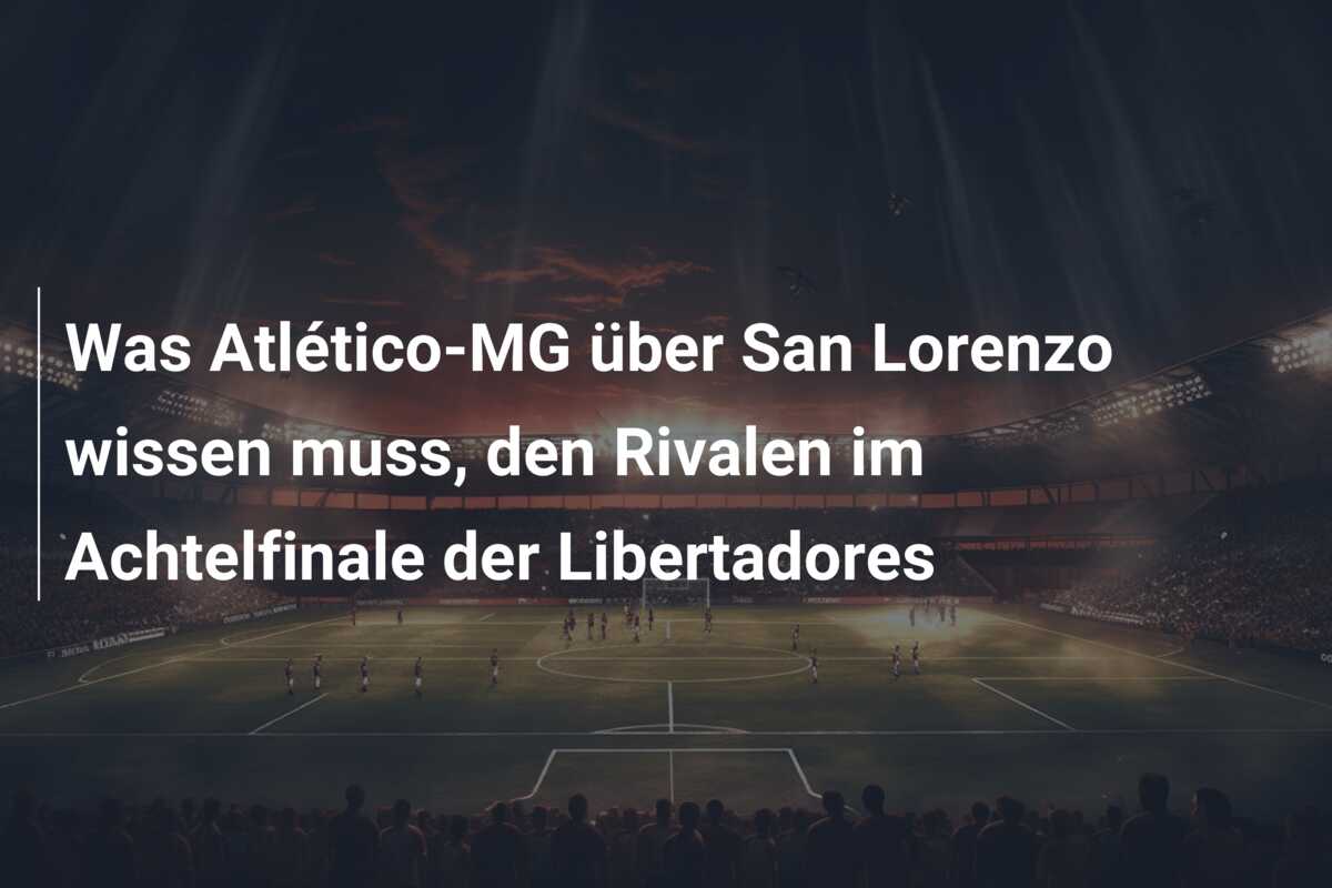 Was Atlético-MG über San Lorenzo wissen muss, den Rivalen im Achtelfinale der Libertadores