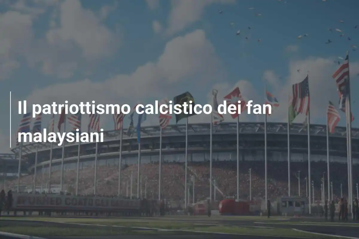 Il patriottismo calcistico dei fan malaysiani