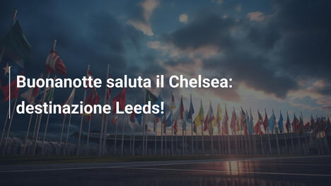 Buonanotte saluta il Chelsea: destinazione Leeds!