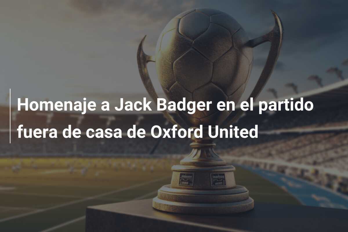 Homenaje a Jack Badger en el partido fuera de casa de Oxford United