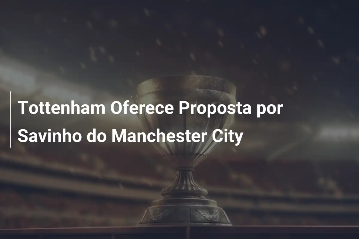 Tottenham Oferece Proposta por Savinho do Manchester City