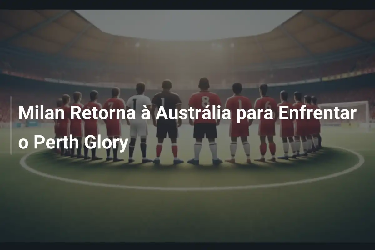 Milan Retorna à Austrália para Enfrentar o Perth Glory