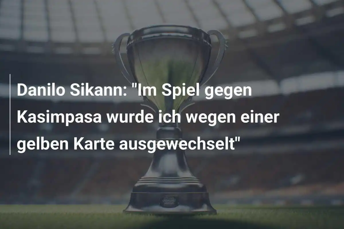 Danilo Sikann: "Im Spiel gegen Kasimpasa wurde ich wegen einer gelben Karte ausgewechselt"