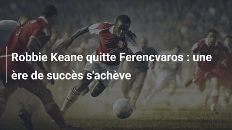Robbie Keane quitte Ferencvaros : une ère de succès s'achève